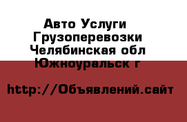 Авто Услуги - Грузоперевозки. Челябинская обл.,Южноуральск г.